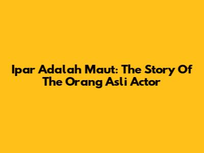 'Ipar Adalah Maut': The Story Of The Orang Asli Actor