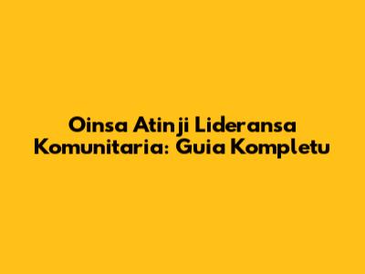 **Oinsa Atinji Lideransa Komunitaria: Guia Kompletu**
