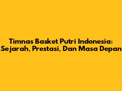 **Timnas Basket Putri Indonesia: Sejarah, Prestasi, Dan Masa Depan**