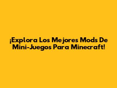 ¡Explora Los Mejores Mods De Mini-Juegos Para Minecraft!