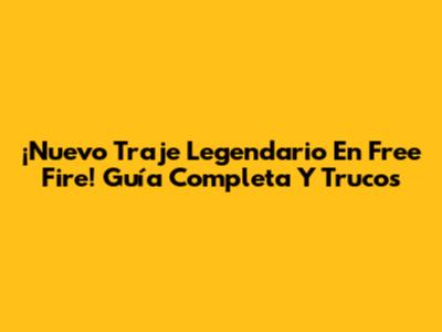 ¡Nuevo Traje Legendario En Free Fire! Guía Completa Y Trucos