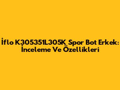 İflo K305351L305K Spor Bot Erkek: İnceleme Ve Özellikleri
