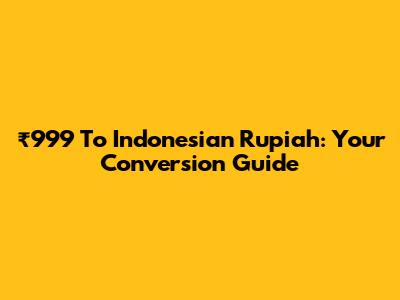 ₹999 To Indonesian Rupiah: Your Conversion Guide