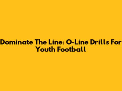  Dominate The Line: O-Line Drills For Youth Football