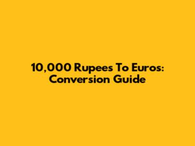 10,000 Rupees To Euros: Conversion Guide