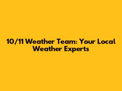 10/11 Weather Team: Your Local Weather Experts