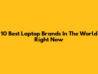 10 Best Laptop Brands In The World Right Now