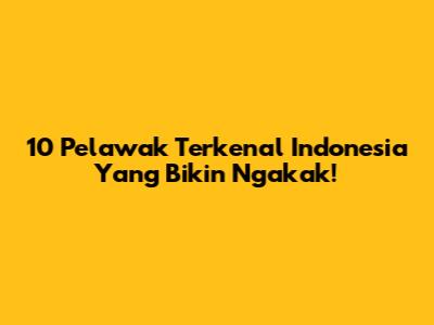 10 Pelawak Terkenal Indonesia Yang Bikin Ngakak!