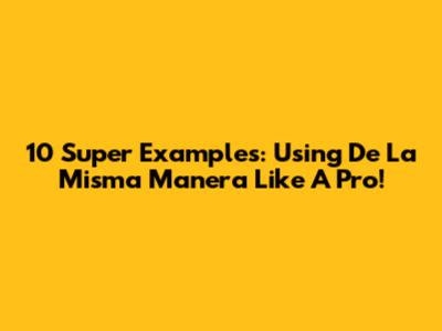10 Super Examples: Using 'De La Misma Manera' Like A Pro!