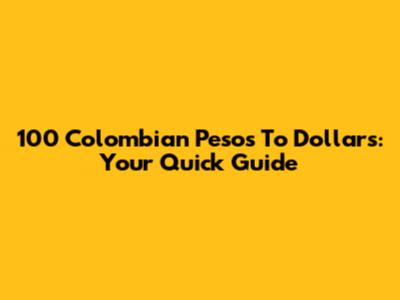 100 Colombian Pesos To Dollars: Your Quick Guide