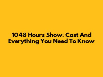 1048 Hours Show: Cast And Everything You Need To Know