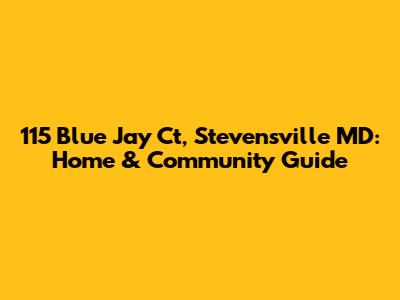 115 Blue Jay Ct, Stevensville MD: Home & Community Guide