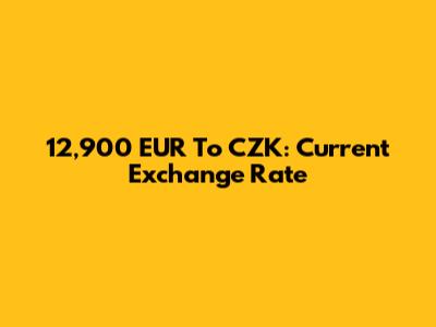 12,900 EUR To CZK: Current Exchange Rate