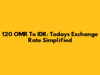 120 OMR To IDR: Today's Exchange Rate Simplified