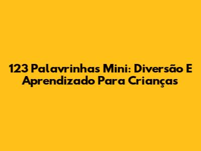 123 Palavrinhas Mini: Diversão E Aprendizado Para Crianças