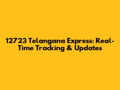 12723 Telangana Express: Real-Time Tracking & Updates