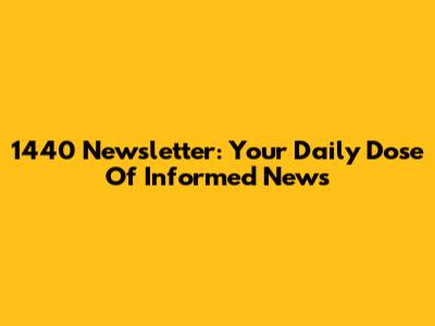 1440 Newsletter: Your Daily Dose Of Informed News