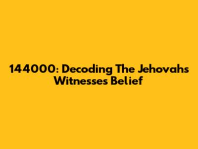 144000: Decoding The Jehovah's Witnesses Belief