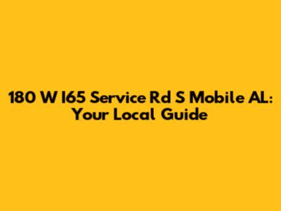 180 W I65 Service Rd S Mobile AL: Your Local Guide