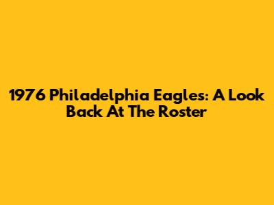 1976 Philadelphia Eagles: A Look Back At The Roster
