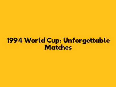 1994 World Cup: Unforgettable Matches