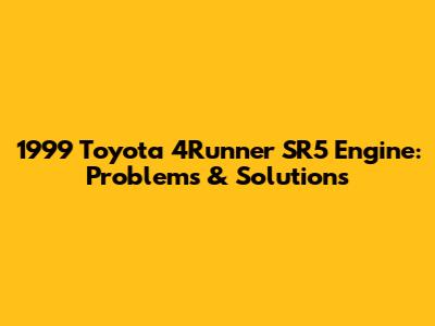 1999 Toyota 4Runner SR5 Engine: Problems & Solutions