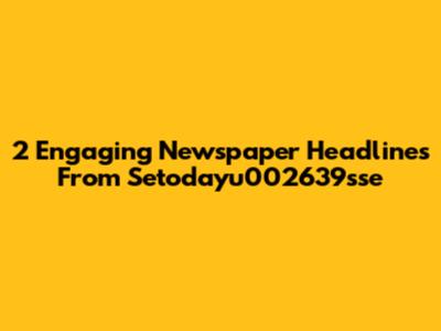 2 Engaging Newspaper Headlines From Setodayu002639sse