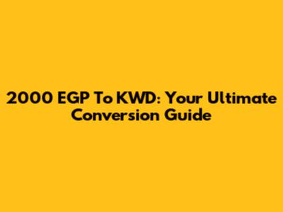 2000 EGP To KWD: Your Ultimate Conversion Guide