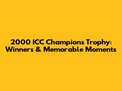 2000 ICC Champions Trophy: Winners & Memorable Moments