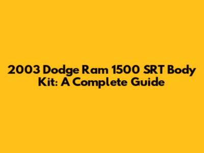2003 Dodge Ram 1500 SRT Body Kit: A Complete Guide