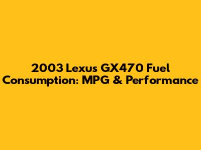 2003 Lexus GX470 Fuel Consumption: MPG & Performance