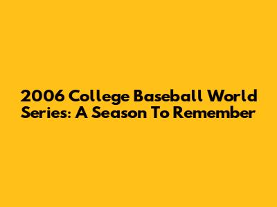 2006 College Baseball World Series: A Season To Remember