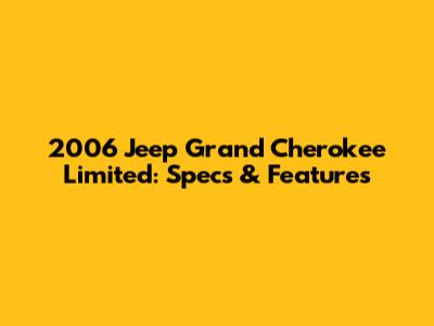 2006 Jeep Grand Cherokee Limited: Specs & Features