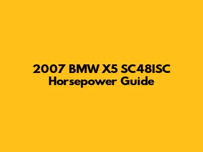 2007 BMW X5 SC48ISC Horsepower Guide