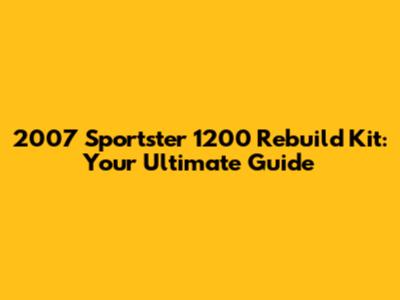 2007 Sportster 1200 Rebuild Kit: Your Ultimate Guide