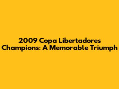 2009 Copa Libertadores Champions: A Memorable Triumph