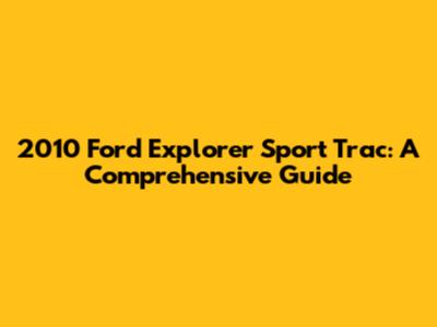 2010 Ford Explorer Sport Trac: A Comprehensive Guide