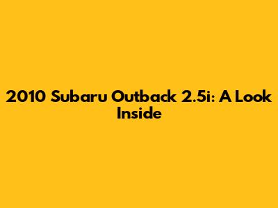 2010 Subaru Outback 2.5i: A Look Inside