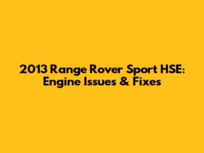 2013 Range Rover Sport HSE: Engine Issues & Fixes
