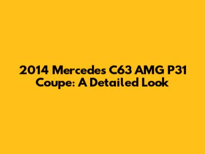 2014 Mercedes C63 AMG P31 Coupe: A Detailed Look