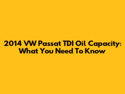 2014 VW Passat TDI Oil Capacity: What You Need To Know
