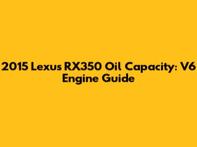 2015 Lexus RX350 Oil Capacity: V6 Engine Guide