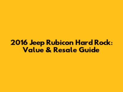 2016 Jeep Rubicon Hard Rock: Value & Resale Guide