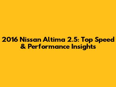 2016 Nissan Altima 2.5: Top Speed & Performance Insights