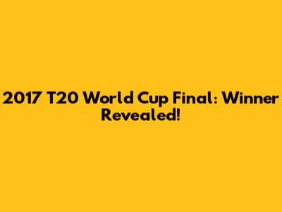 2017 T20 World Cup Final: Winner Revealed!