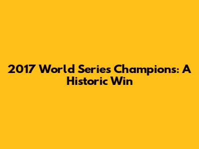 2017 World Series Champions: A Historic Win