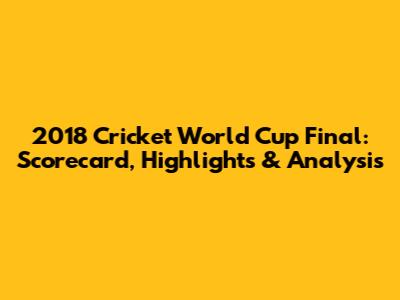 2018 Cricket World Cup Final: Scorecard, Highlights & Analysis