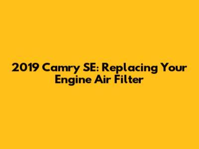 2019 Camry SE: Replacing Your Engine Air Filter