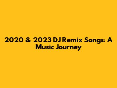2020 & 2023 DJ Remix Songs: A Music Journey