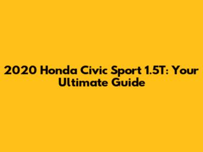2020 Honda Civic Sport 1.5T: Your Ultimate Guide
